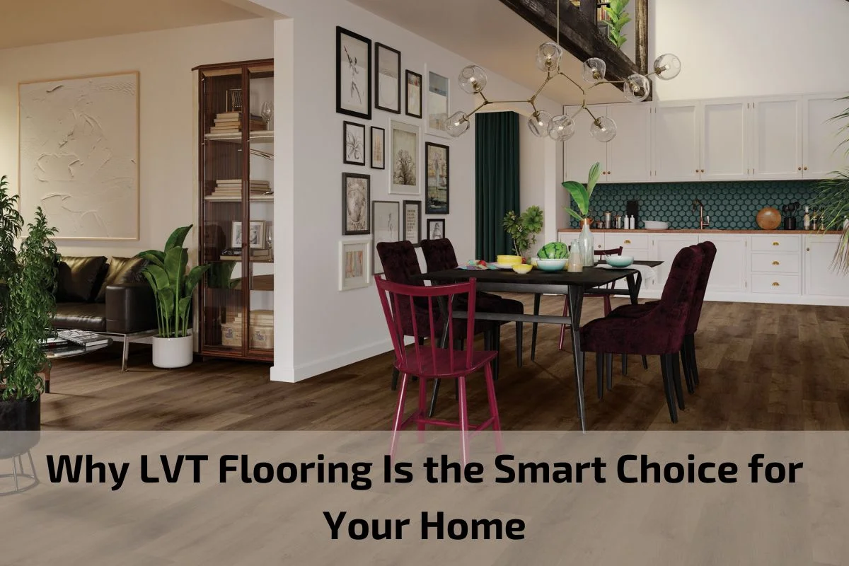 Read more about the article Why LVT Flooring Is the Smart Choice for Your Home
