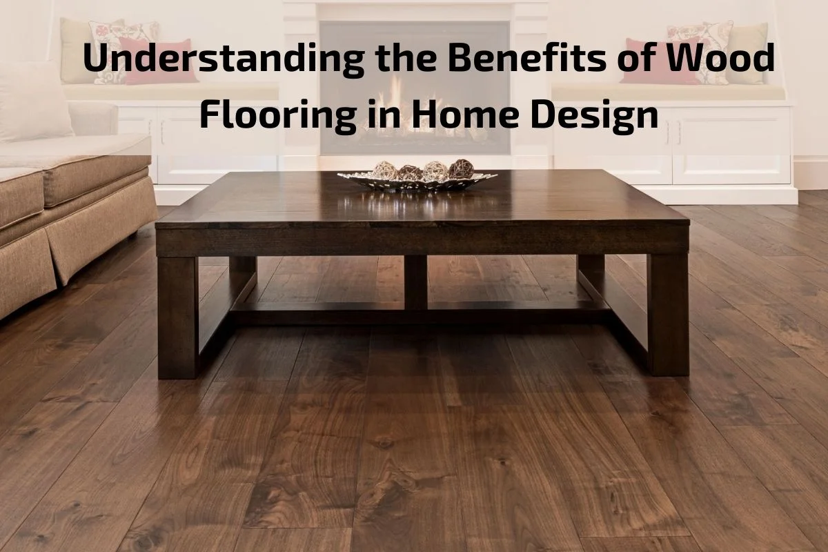 Read more about the article Understanding the Benefits of Wood Flooring in Home Design