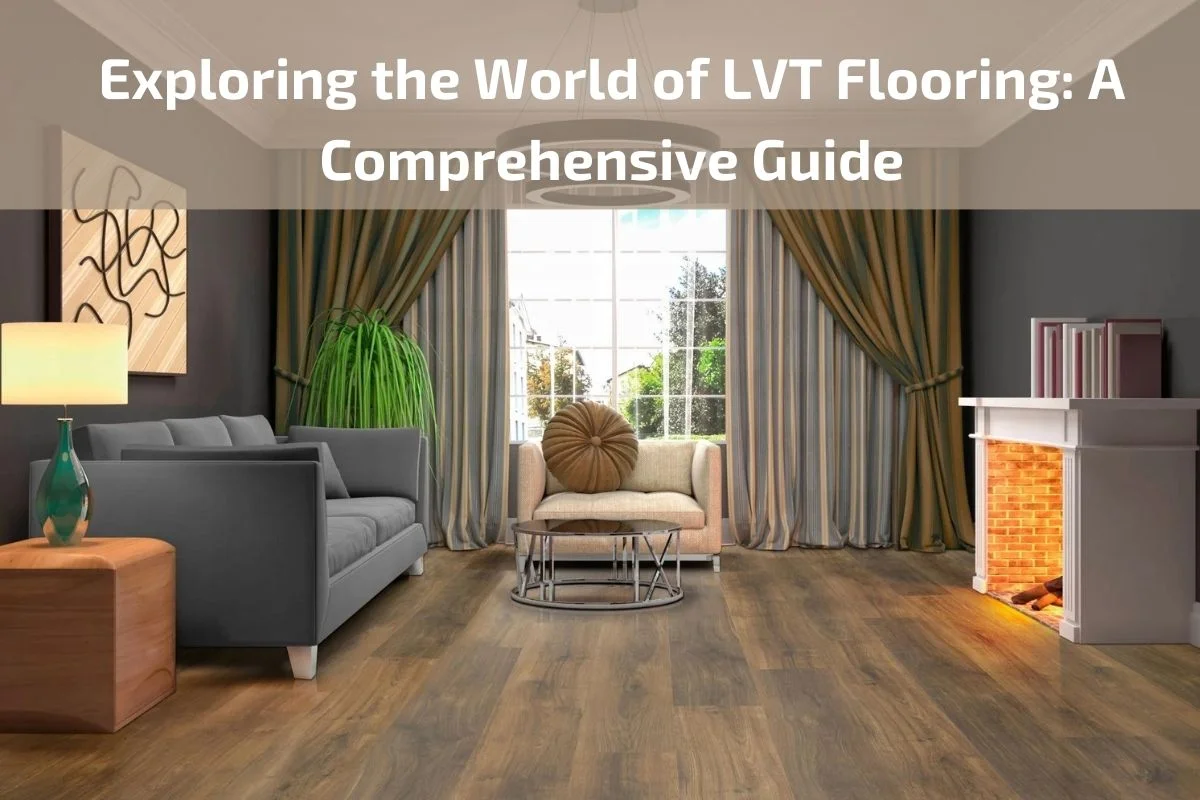 Read more about the article Exploring the World of LVT Flooring: A Comprehensive Guide