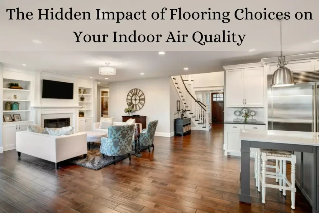 The Hidden Impact of Flooring Choices on Your Indoor Air Quality